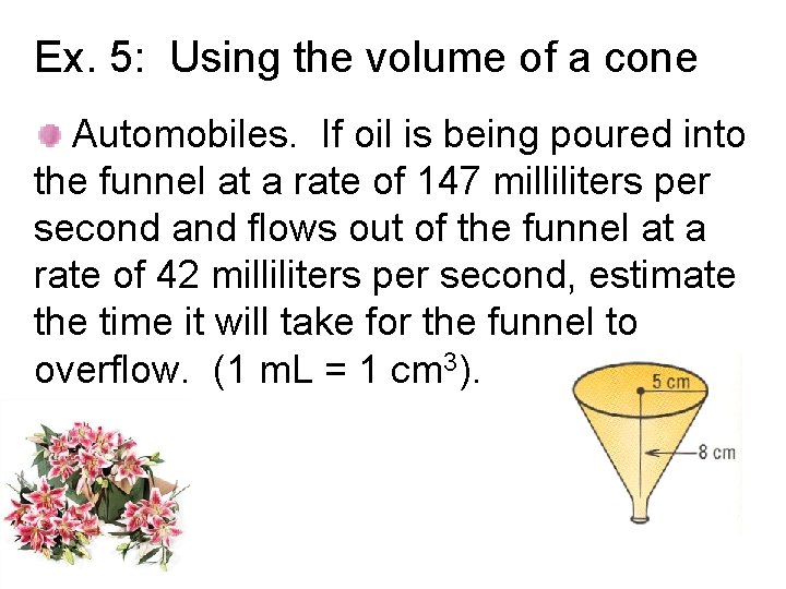 Ex. 5: Using the volume of a cone Automobiles. If oil is being poured