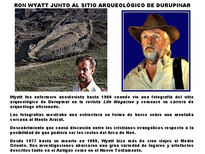 RON WYATT JUNTO AL SITIO ARQUEOLÓGICO DE DURUPINAR Wyatt fue enfermero anestesista hasta 1960