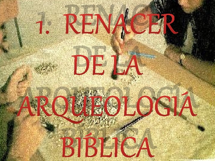 1. RENACER DE LA ARQUEOLOGÍA BÍBLICA 