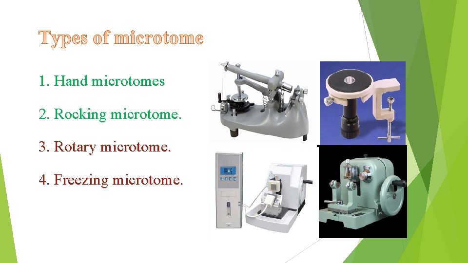 1. Hand microtomes 2. Rocking microtome. 3. Rotary microtome. 4. Freezing microtome. 