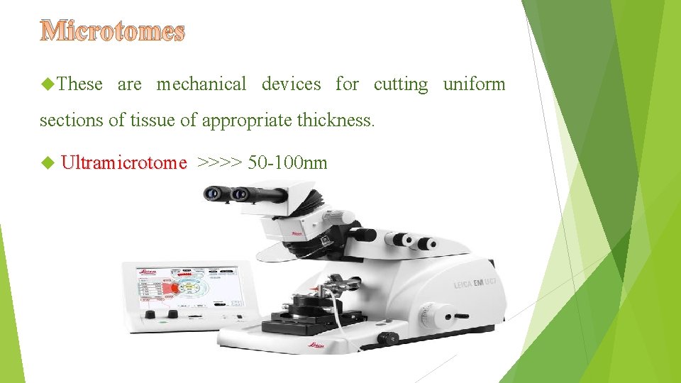 Microtomes These are mechanical devices for cutting uniform sections of tissue of appropriate thickness.