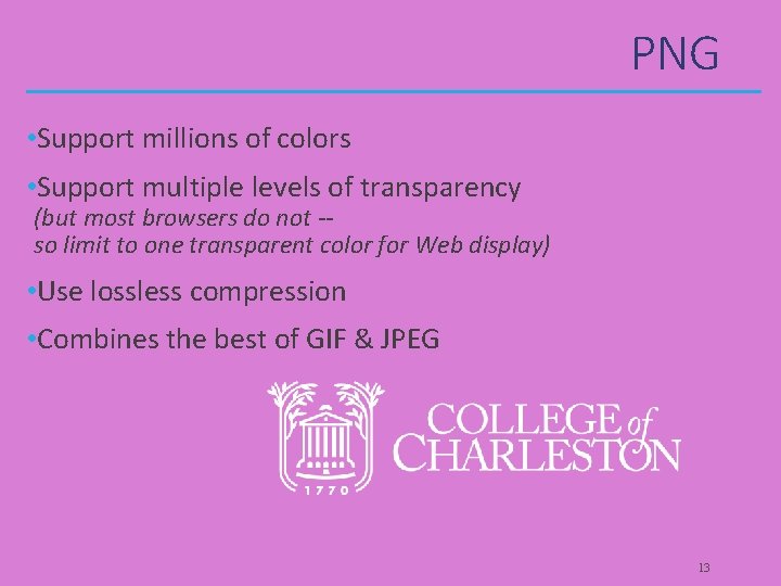 PNG • Support millions of colors • Support multiple levels of transparency (but most
