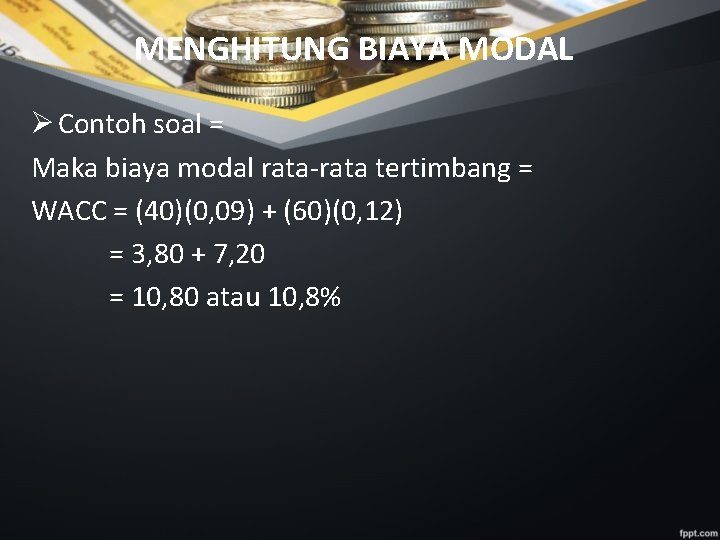 MENGHITUNG BIAYA MODAL Ø Contoh soal = Maka biaya modal rata-rata tertimbang = WACC