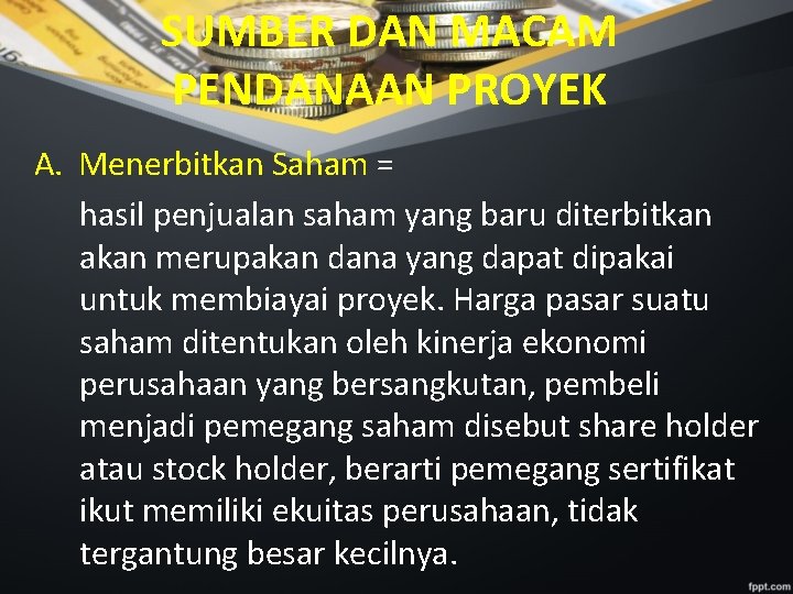 SUMBER DAN MACAM PENDANAAN PROYEK A. Menerbitkan Saham = hasil penjualan saham yang baru