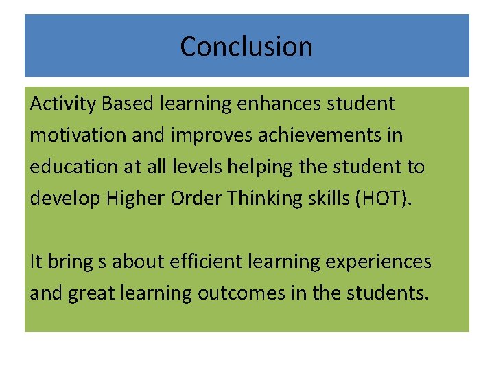 Conclusion Activity Based learning enhances student motivation and improves achievements in education at all Conclusion Activity Based learning enhances student motivation and improves achievements in education at all