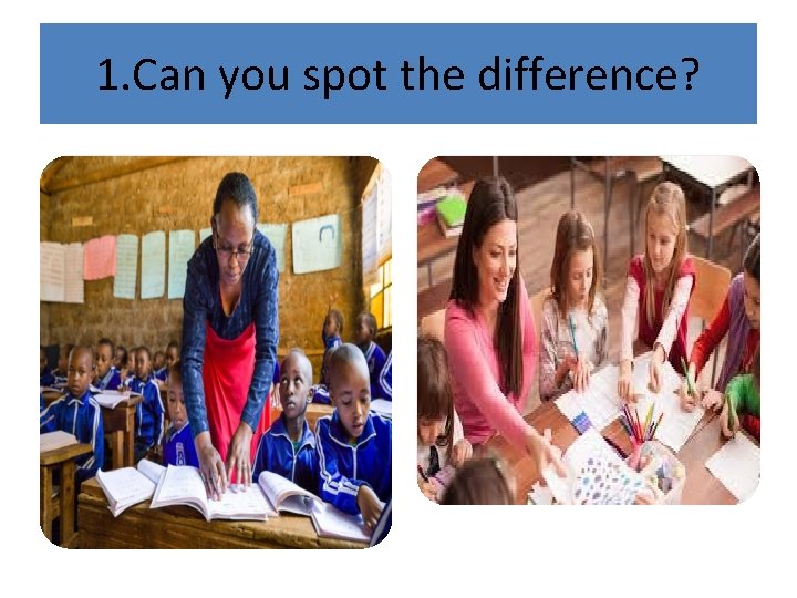 1. Can you spot the difference? 1. Can you spot the difference?