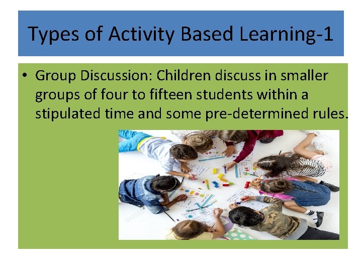 Types of Activity Based Learning-1 • Group Discussion: Children discuss in smaller groups of Types of Activity Based Learning-1 • Group Discussion: Children discuss in smaller groups of