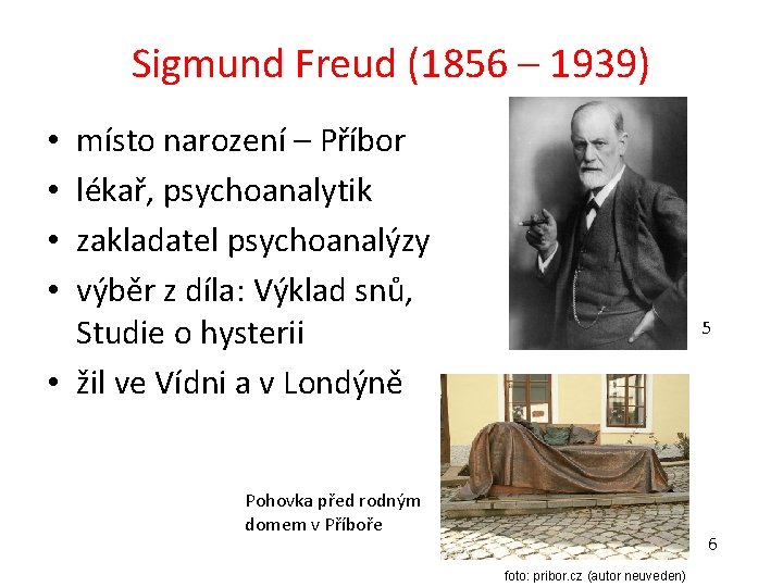 Sigmund Freud (1856 – 1939) místo narození – Příbor lékař, psychoanalytik zakladatel psychoanalýzy výběr
