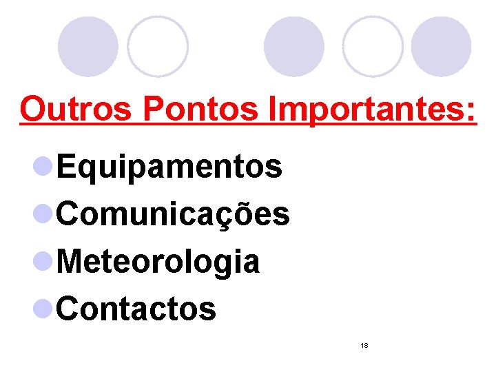 Outros Pontos Importantes: l. Equipamentos l. Comunicações l. Meteorologia l. Contactos 18 