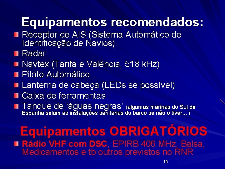Equipamentos recomendados: Receptor de AIS (Sistema Automático de Identificação de Navios) Radar Navtex (Tarifa