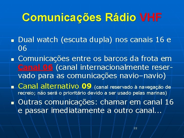 Comunicações Rádio VHF n n n Dual watch (escuta dupla) nos canais 16 e