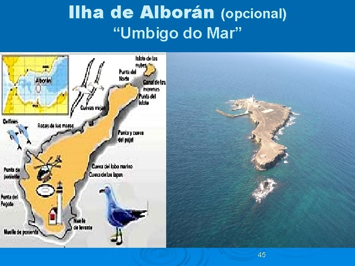 Ilha de Alborán (opcional) “Umbigo do Mar” 45 