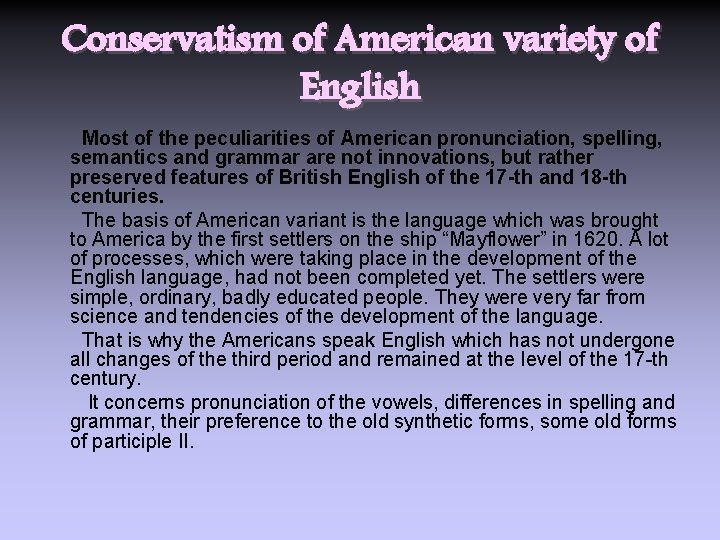 Conservatism of American variety of English Most of the peculiarities of American pronunciation, spelling,