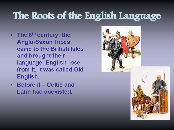 The Roots of the English Language • The 5 th century: the Anglo-Saxon tribes