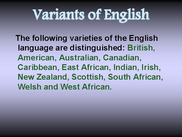 Variants of English The following varieties of the English language are distinguished: British, American,