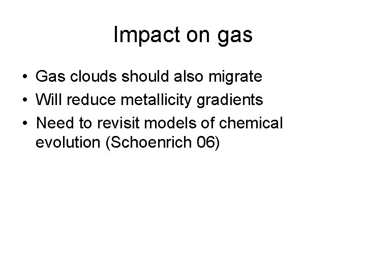 Impact on gas • Gas clouds should also migrate • Will reduce metallicity gradients