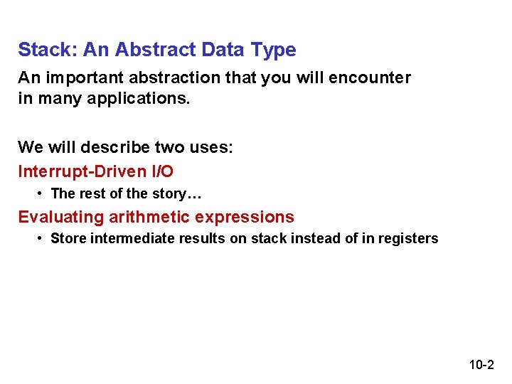 Stack: An Abstract Data Type An important abstraction that you will encounter in many