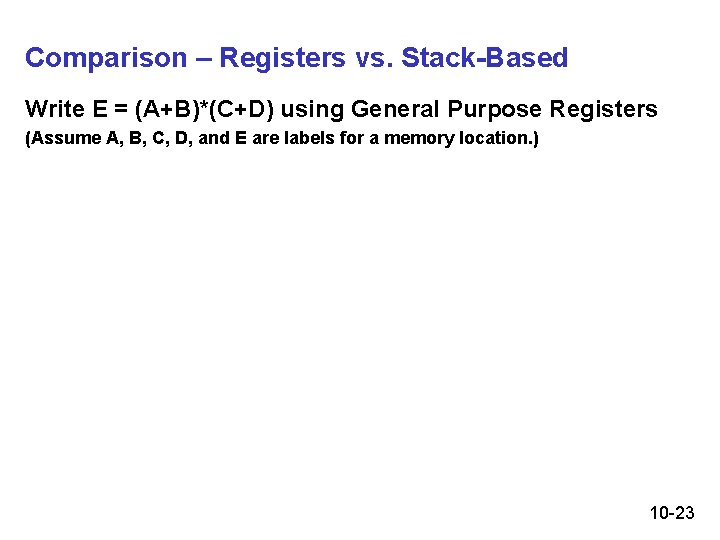 Comparison – Registers vs. Stack-Based Write E = (A+B)*(C+D) using General Purpose Registers (Assume