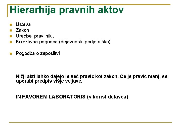 Hierarhija pravnih aktov Ustava Zakon Uredbe, pravilniki, Kolektivna pogodba (dejavnosti, podjetniška) Pogodba o zaposlitvi