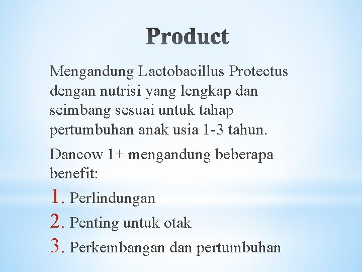 Mengandung Lactobacillus Protectus dengan nutrisi yang lengkap dan seimbang sesuai untuk tahap pertumbuhan anak