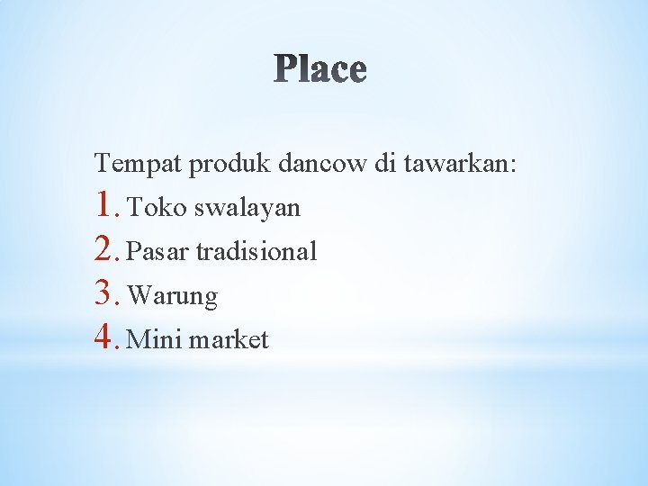Tempat produk dancow di tawarkan: 1. Toko swalayan 2. Pasar tradisional 3. Warung 4.