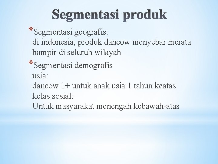 *Segmentasi geografis: di indonesia, produk dancow menyebar merata hampir di seluruh wilayah *Segmentasi demografis