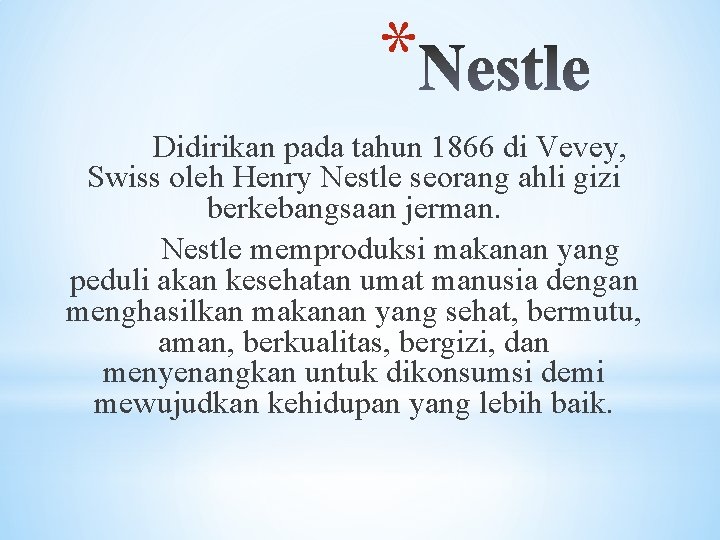 * Didirikan pada tahun 1866 di Vevey, Swiss oleh Henry Nestle seorang ahli gizi