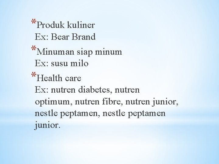 *Produk kuliner Ex: Bear Brand *Minuman siap minum Ex: susu milo *Health care Ex: