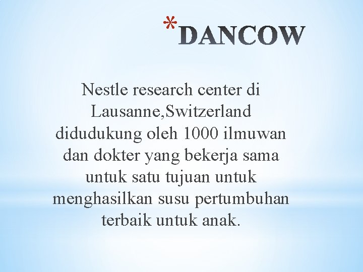 * Nestle research center di Lausanne, Switzerland didudukung oleh 1000 ilmuwan dokter yang bekerja