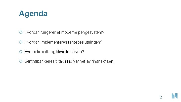 Agenda Hvordan fungerer et moderne pengesystem? Hvordan implementeres rentebeslutningen? Hva er kreditt- og likviditetsrisiko?