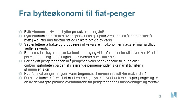 Fra bytteøkonomi til fiat-penger Bytteøkonomi: aktørene bytter produkter – tungvint! Bytteøkonomien erstattes av penger