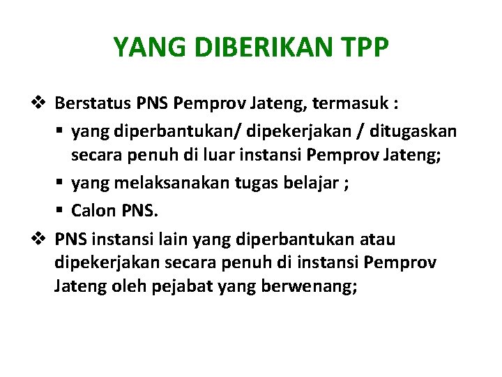 YANG DIBERIKAN TPP v Berstatus PNS Pemprov Jateng, termasuk : § yang diperbantukan/ dipekerjakan