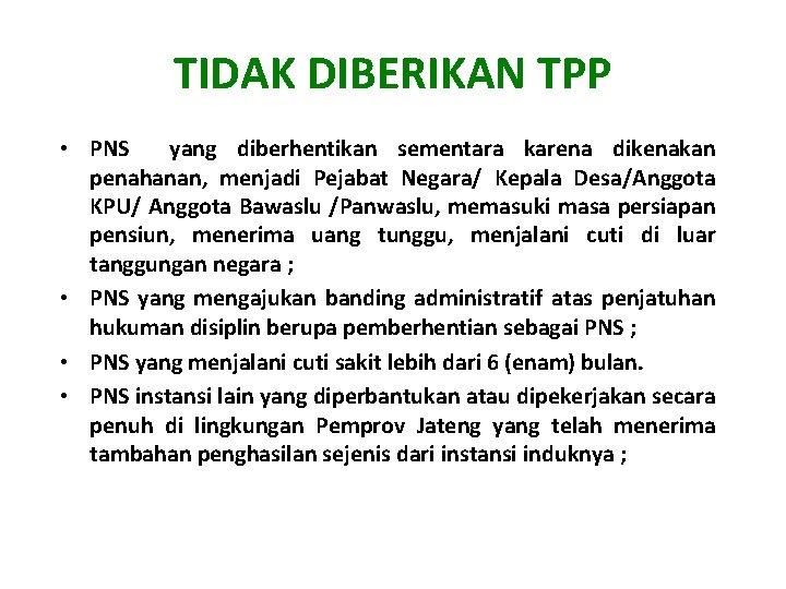 TIDAK DIBERIKAN TPP • PNS yang diberhentikan sementara karena dikenakan penahanan, menjadi Pejabat Negara/