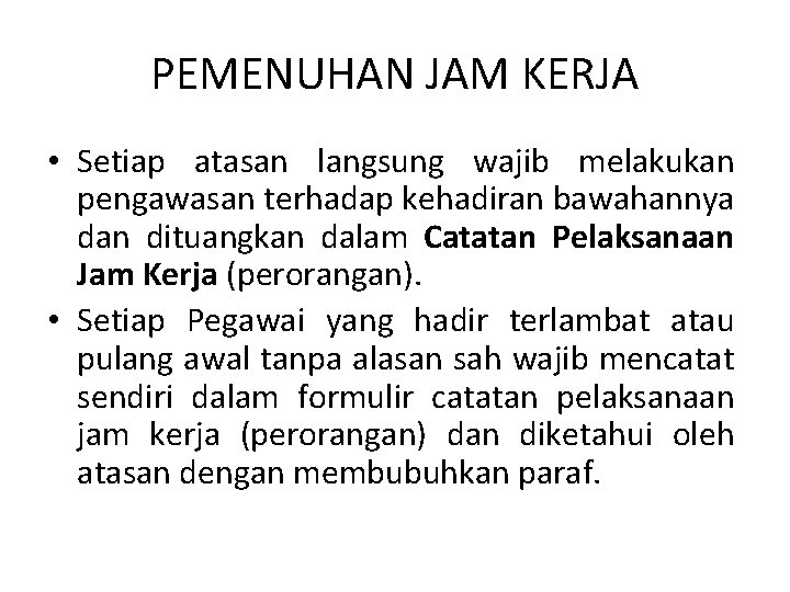 PEMENUHAN JAM KERJA • Setiap atasan langsung wajib melakukan pengawasan terhadap kehadiran bawahannya dan