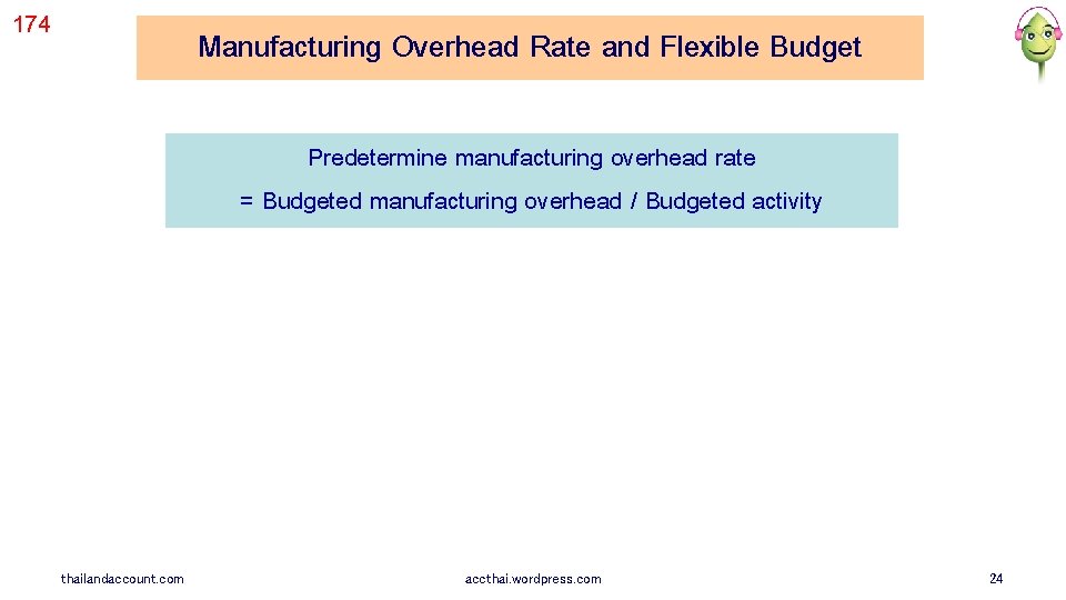 174 Manufacturing Overhead Rate and Flexible Budget Predetermine manufacturing overhead rate = Budgeted manufacturing
