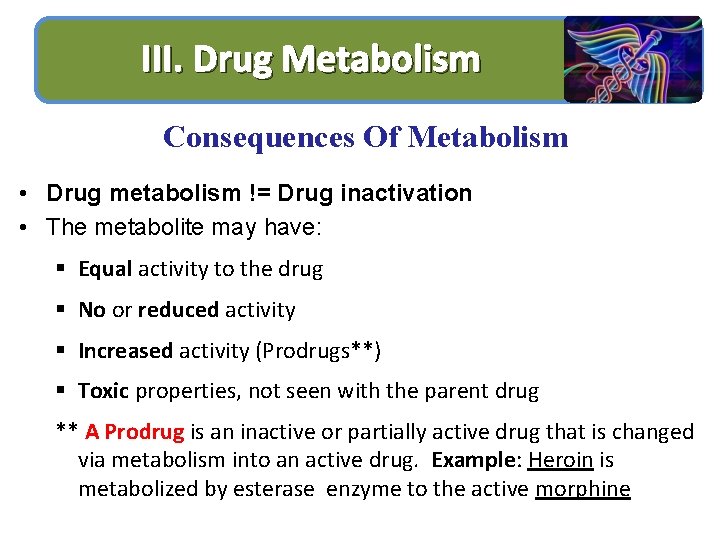 III. Drug Metabolism Consequences Of Metabolism • Drug metabolism != Drug inactivation • The