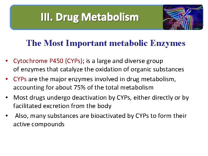 III. Drug Metabolism The Most Important metabolic Enzymes • Cytochrome P 450 (CYPs); is