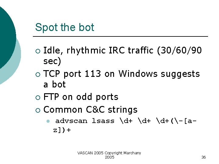 Spot the bot Idle, rhythmic IRC traffic (30/60/90 sec) ¡ TCP port 113 on