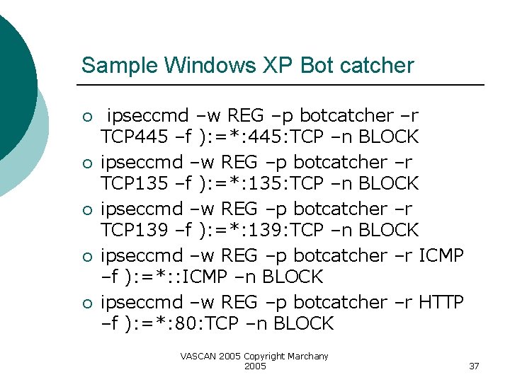 Sample Windows XP Bot catcher ¡ ¡ ¡ ipseccmd –w REG –p botcatcher –r