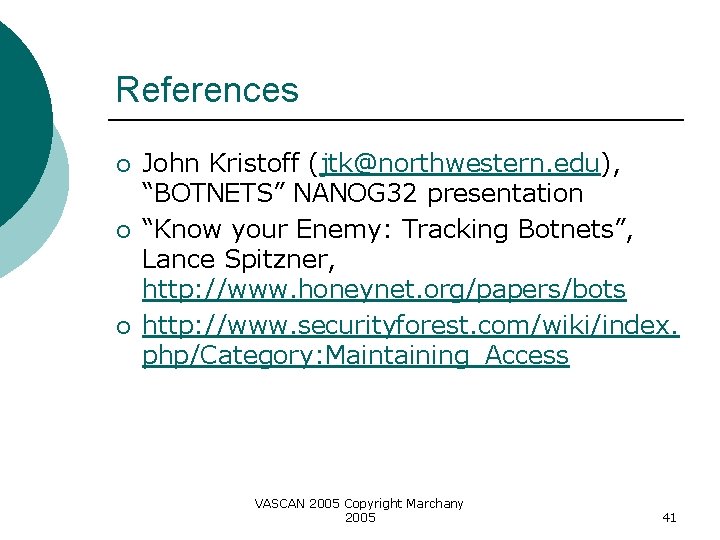 References ¡ ¡ ¡ John Kristoff (jtk@northwestern. edu), “BOTNETS” NANOG 32 presentation “Know your