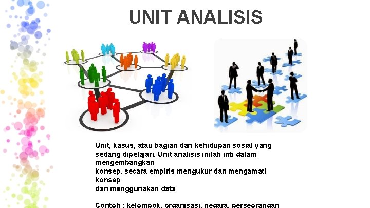 UNIT ANALISIS Unit, kasus, atau bagian dari kehidupan sosial yang sedang dipelajari. Unit analisis