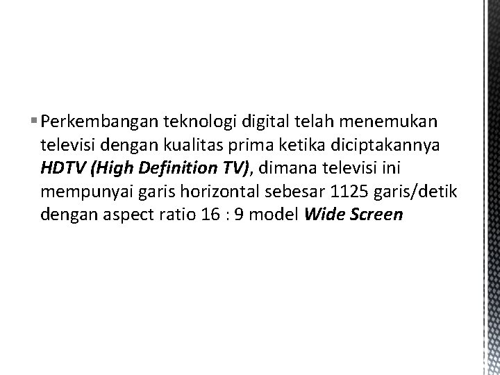 § Perkembangan teknologi digital telah menemukan televisi dengan kualitas prima ketika diciptakannya HDTV (High
