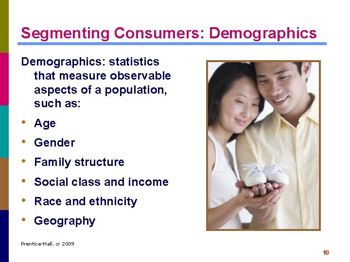 Segmenting Consumers: Demographics: statistics that measure observable aspects of a population, such as: •