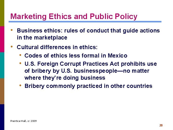 Marketing Ethics and Public Policy • Business ethics: rules of conduct that guide actions