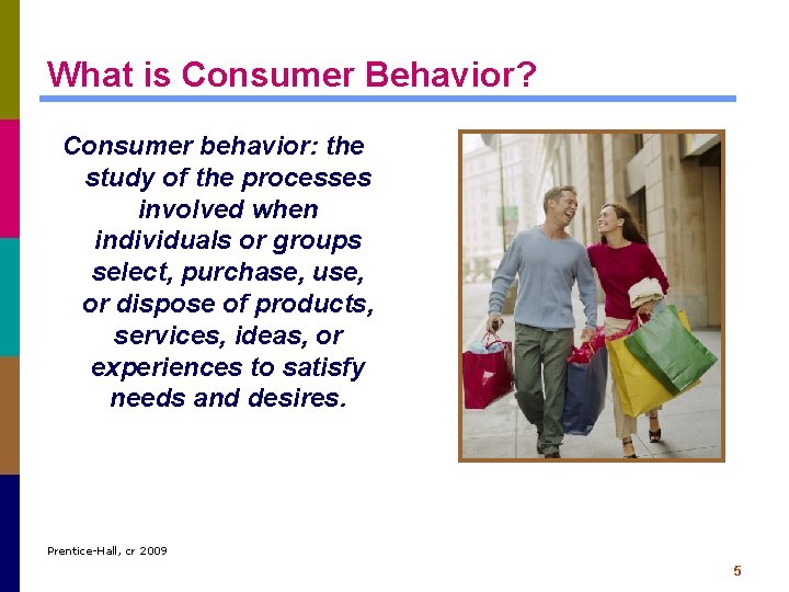 What is Consumer Behavior? Consumer behavior: the study of the processes involved when individuals