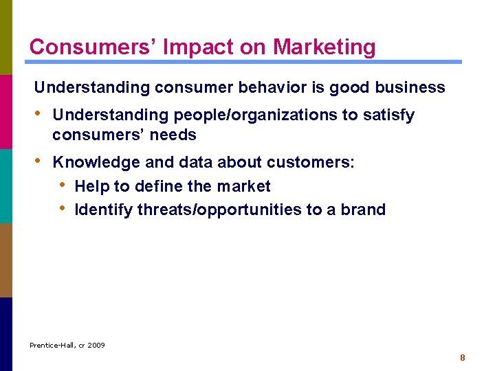 Consumers’ Impact on Marketing Understanding consumer behavior is good business • Understanding people/organizations to