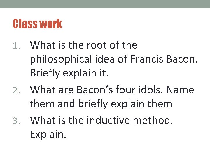 Class work 1. What is the root of the philosophical idea of Francis Bacon.