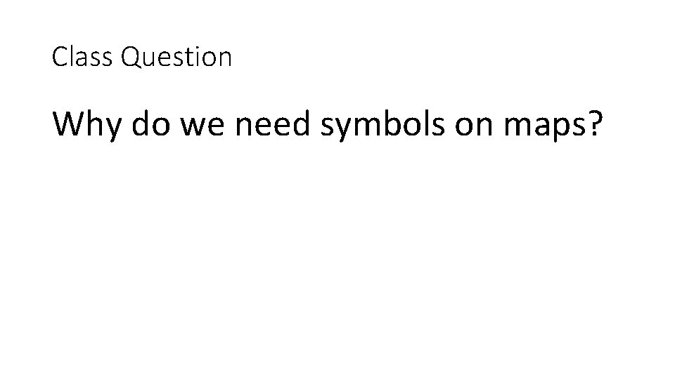 Class Question Why do we need symbols on maps? 