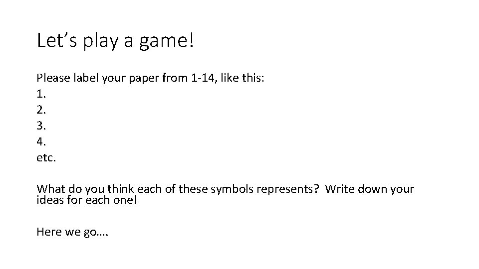 Let’s play a game! Please label your paper from 1 -14, like this: 1.