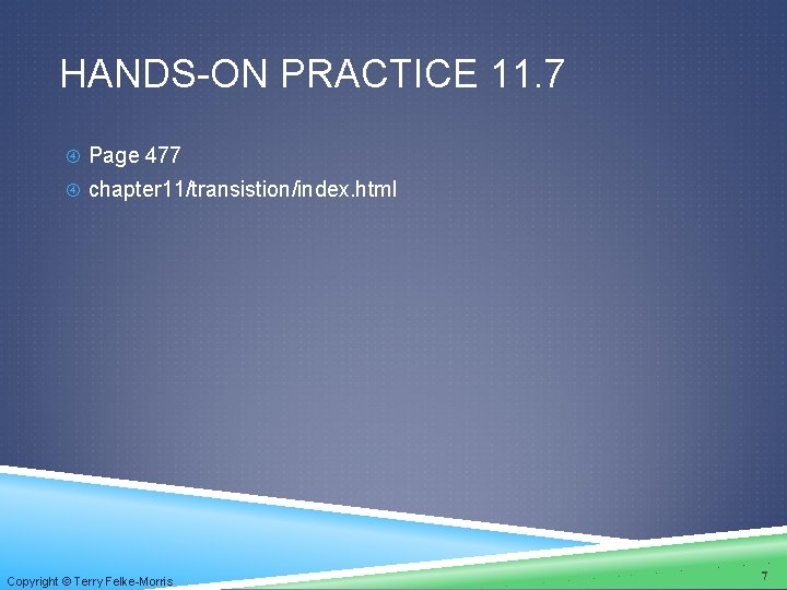 HANDS-ON PRACTICE 11. 7 Page 477 chapter 11/transistion/index. html Copyright © Terry Felke-Morris 7